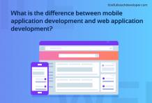 What Is The Difference Between Mobile Application Development And Web Application Development?