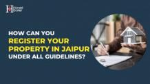  How to Register Your Property in Jaipur under All Guidelines?