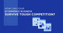 How Can Your Ecommerce Business Survive the Tough Competition?