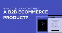 How Could a Chatbot Help B2B Ecommerce Product? - Guidelines