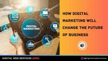 Know How Digital Marketing Will Change the Future of Business