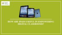 How iPads are useful in Empowering Digital Classrooms?