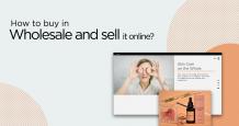 How to Buy in Wholesale and Sell It Online? - Complete Guide