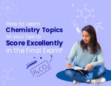 How to Learn Chemistry Topics on Your Tips to Score Excellently in The Final Exam?