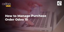   	How to Manage Purchase Order Odoo 15  