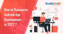 How to Outsource Android App Development in 2022: Quick Steps