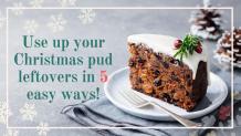 How to Use up Leftover Christmas Pudding