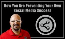 How You Are Preventing Your Own Social Media Success - Bowman Digital Media