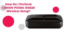 How Do I Perform Canon Pixma ix6820 Wireless Setup?