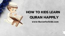 How to Make your Kids Learn Quran Happily?