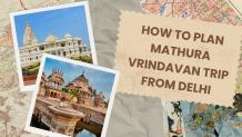  How to Plan Mathura Vrindavan trip​ from Delhi?