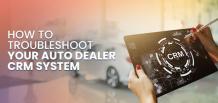 How to Troubleshoot Your Auto Dealer CRM System | izmocars 