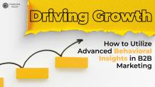 Driving Growth: How to Utilize Advanced Behavioral Insights in B2B Marketing