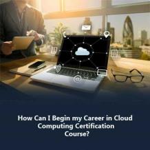 How Can I Begin my Career in Cloud Computing Certification Course?