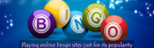 Playing online bingo sites just for its popularity - Delicious Slots