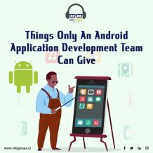 Things Only An Android Application Development Team Can Give