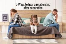 5 Ways to Heal a Relationship After Separation