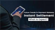 Future Trends in Payment Gateway Instant Settlement: What to Expect? - Letspe