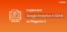How To Connect Google Analytics 4 To Magento 2