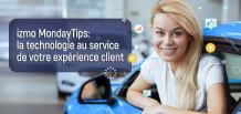 izmo Monday tips:  la technologie au service de votre expérience client|izmocars France 