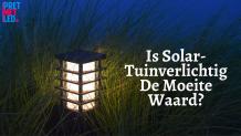 Is Solar-Tuinverlichting De Moeite Waard? 