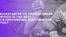 Kickstarter vs Crowdfunder: Which is the Best Crowdfunding Platform For You?