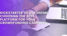 Kickstarter vs GoFundMe: Choosing the Best Platform for Your Crowdfunding Campaign