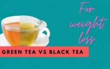Green Tea vs Black Tea: Which is Better for Weight Loss
