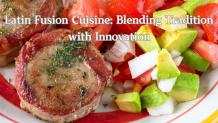 Latin Fusion Cuisine: Blending Tradition with Innovation