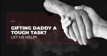 Gifting Daddy A Tough Task? Let Us Help!