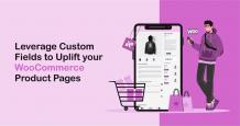 Leverage Custom Fields to Uplift your WooCommerce Product Pages
