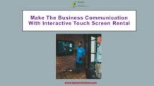 Make The Business Communication With Interactive Touch Screen Rental | PPT
