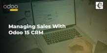   	Managing Sales With Odoo 15 CRM  