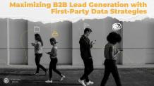 Maximizing B2B Lead Generation with First-Party Data Strategies 