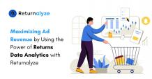 Maximizing Ad Revenue by Using the Power of Returns Data Analytics with Returnalyze
