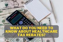 What Do You Need to Know About Healthcare Tax Rebates?