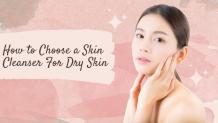 How to Choose the Best Skin Cleanser for Dry Skin