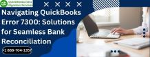 Navigating QuickBooks Error 7300: Solutions for Seamless Bank Reconciliation