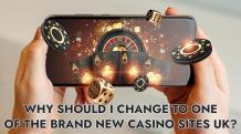 Why Should I Change To One of the Brand New Casino Sites UK?