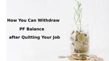 How You Can Withdraw PF Balance after Quitting Your Job?