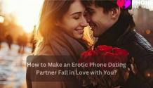 How to Make an Erotic Phone Dating Partner Fall in Love with You? - Phone Sex Talks