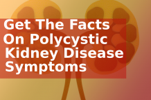  Get the facts on Polycystic Kidney Disease symptoms