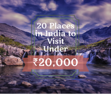 20 Places in India to Visit Under ₹20,000 To Plan for 2020 | Big Breaks Blog