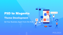 PSD to Magento Theme Development: Set Your Business Apart From the Rest - Pixlogix Infotech Pvt. Ltd.