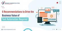 6 Recommendation to Drive Business Value of Test Automation