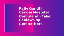 Rajiv Gandhi Cancer Hospital Complaint - Fake Reviews by Competitors