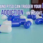 Trauma And PTSD Can Trigger Your Opioid Addiction – An Insight.