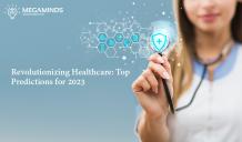 Navigating the Future: Key Healthcare Predictions for 2023 - MegaMinds Technologies