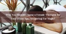 Why You Should Choose a Female Therapist for Your Home Spa Pampering For Magic? &#8211; Get Pampered With The Best Salon At Home Service In Noida