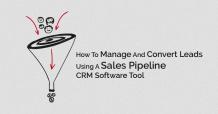 How To Manage And Convert Leads Using A Sales Pipeline CRM Software
